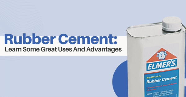 Rubber Cement: Learn Some Great Uses And Advantages